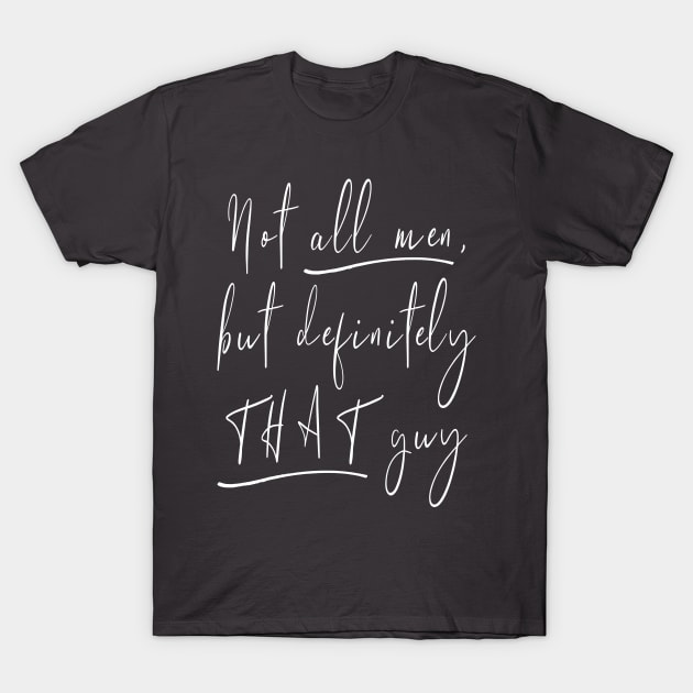 Not All Men, But Definitely That Guy T-Shirt by FromMyTwoHands